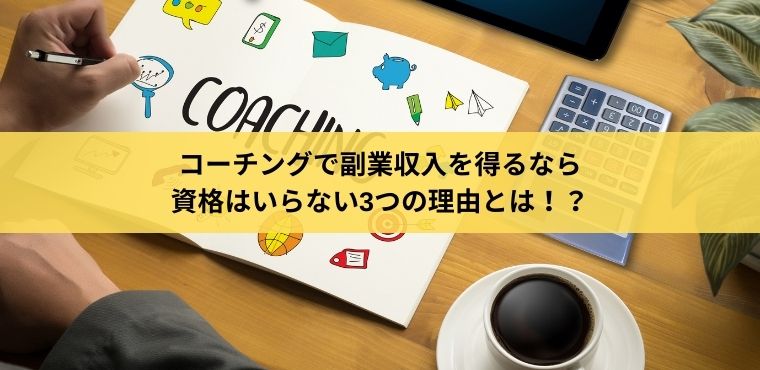 コーチングで副業収入を得るなら資格はいらない3つの理由