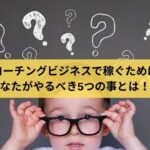 コーチングビジネスで稼ぐために あなたがやるべき5つの事