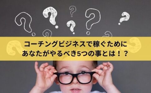 コーチングビジネスで稼ぐために あなたがやるべき5つの事