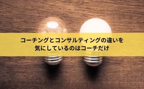 コーチングとコンサルティングの違いを 気にしているのはコーチだけ