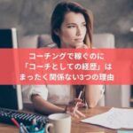 コーチングで稼ぐのに 「コーチとしての経歴」は まったく関係ない