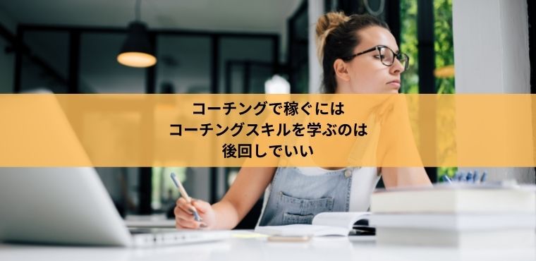 コーチングで稼ぐには コーチングスキルを学ぶのは 後回しでいい