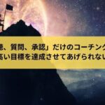 「傾聴、質問、承認」だけのコーチングでは高い目標を達成させてあげられない