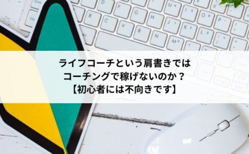 ライフコーチという肩書きではコーチングで稼げない